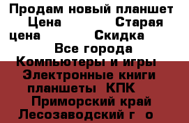 Продам новый планшет › Цена ­ 3 000 › Старая цена ­ 5 000 › Скидка ­ 50 - Все города Компьютеры и игры » Электронные книги, планшеты, КПК   . Приморский край,Лесозаводский г. о. 